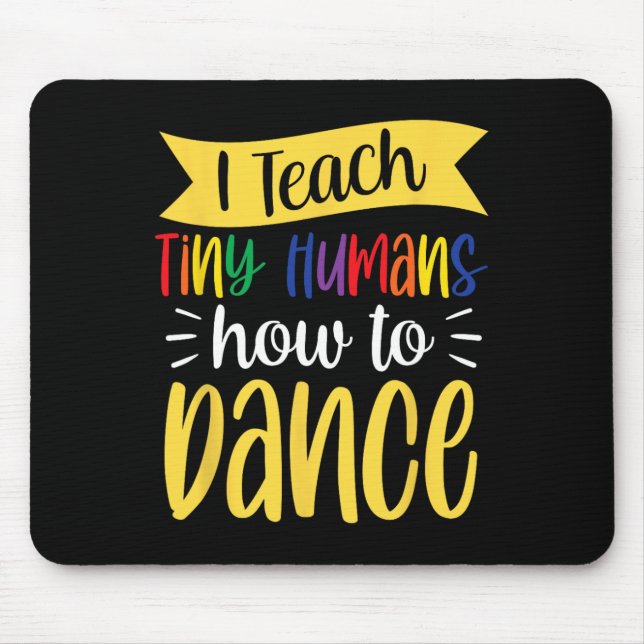 I Teach Tiny Humans How To Dance Dance Teacher Dan Mouse Pad (Front)