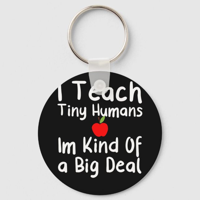 I Teach Tiny Humans, Im Kind Of A Big Deal Key Ring (Front)
