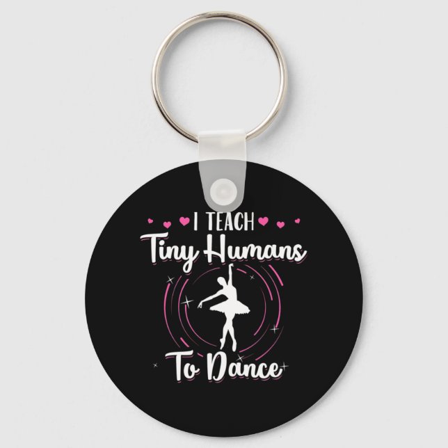 I Teach Tiny Humans To Dance Key Ring (Front)
