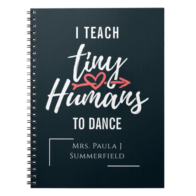 I Teach Tiny Humans To Dance Personalised Teacher Notebook (Front)