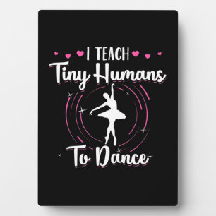 I Teach Tiny Humans To Dance Plaque