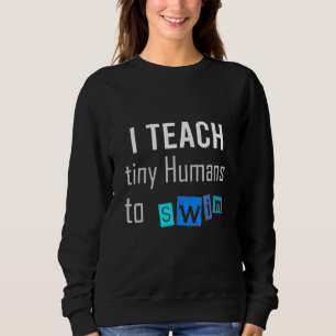 I Teach Tiny Humans To Swim Swimming Teacher 1 Sweatshirt