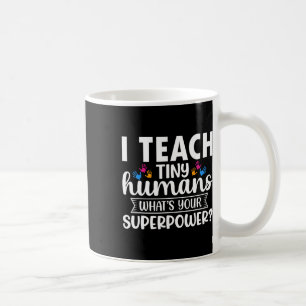 I Teach Tiny Humans What's Your Superpower Teacher Coffee Mug