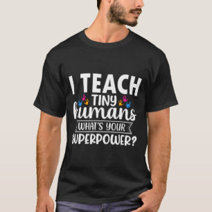 I Teach Tiny Humans What's Your Superpower Teacher T-Shirt