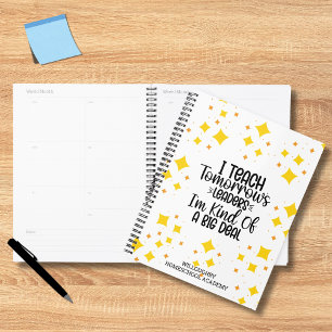 I Teach Tomorrow's Leaders I'm Kind of a Big Deal Planner