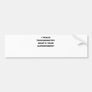 I TEACH TRIGONOMETRY WHATS YOUR SUPERPOWER.png Bumper Sticker