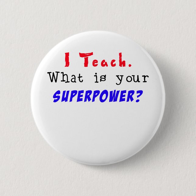 I Teach. What is your SUPERPOWER? 6 Cm Round Badge (Front)