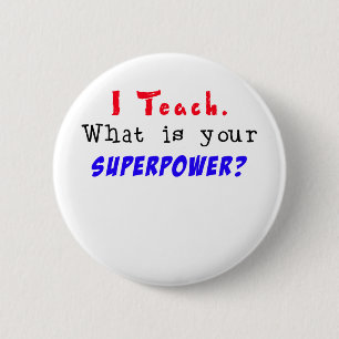I Teach. What is your SUPERPOWER? 6 Cm Round Badge