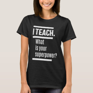 I teach. What is Your Superpower? T-Shirt