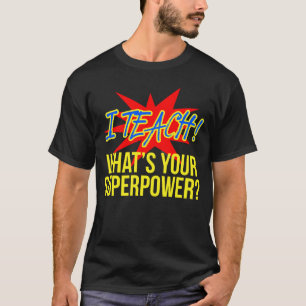 I Teach Whats Your Superpower Funny Teacher T-Shirt
