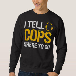 I Tell Cops Where To Go Police Emergency Dispatche Sweatshirt