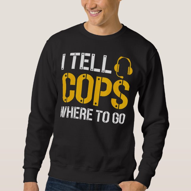 I Tell Cops Where To Go Police Emergency Dispatche Sweatshirt (Front)