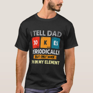 I Tell Dad Jokes Periodically But Only When I M My T-Shirt