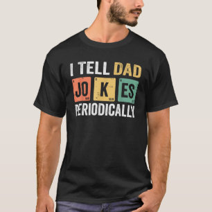 I Tell Dad Jokes Periodically But Only When I m My T-Shirt