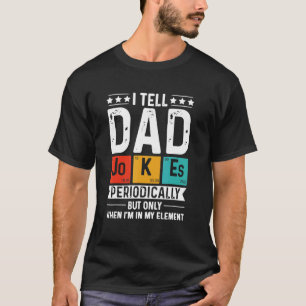 I Tell Dad Jokes Periodically But Only When I'm El T-Shirt