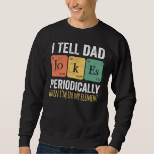 I Tell Dad Jokes Periodically But Only When I'm My Sweatshirt