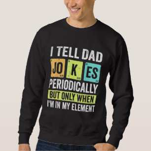 I Tell Dad Jokes Periodically But Only When I'm My Sweatshirt