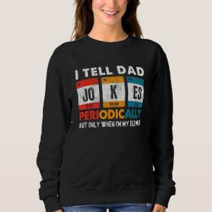 I Tell Dad Jokes Periodically But Only When Im My Sweatshirt