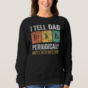 I Tell Dad Jokes Periodically But Only When I'm My Sweatshirt