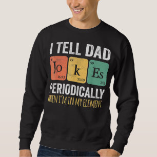 I Tell Dad Jokes Periodically But Only When I'm My Sweatshirt