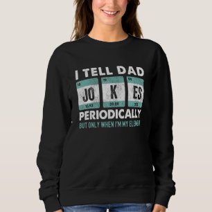 I Tell Dad Jokes Periodically But Only When Im My Sweatshirt