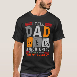 I Tell Dad Jokes Periodically But Only When I'm My T-Shirt