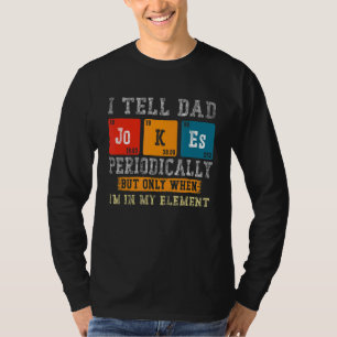 I Tell Dad Jokes Periodically But Only When I'm My T-Shirt