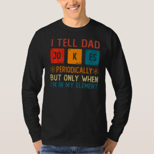 I Tell Dad Jokes Periodically But Only When I'm My T-Shirt