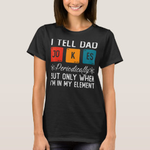 I Tell Dad Jokes Periodically But Only When I'm My T-Shirt