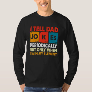 I Tell Dad Jokes Periodically But Only When Im My T-Shirt