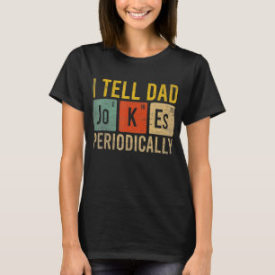 I Tell Dad Jokes Periodically But Only When I'm My T-Shirt