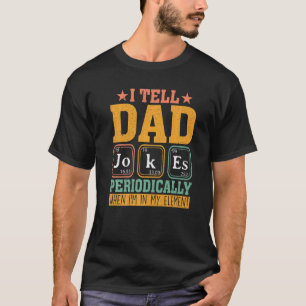 I Tell Dad Jokes Periodically But Only When I'm My T-Shirt