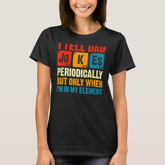 I Tell Dad Jokes Periodically But Only When I'm My T-Shirt (Front)