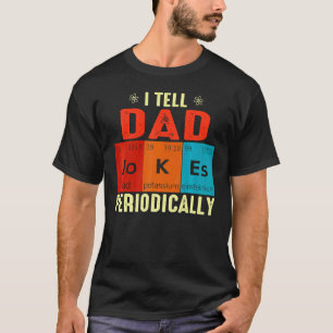I Tell Dad Jokes Periodically But Only When I'm My T-Shirt