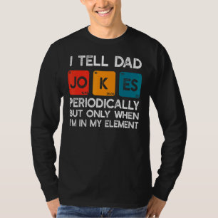 I Tell Dad Jokes Periodically But Only When I'm My T-Shirt