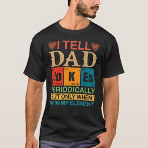 I Tell Dad Jokes Periodically But Only When I'm My T-Shirt