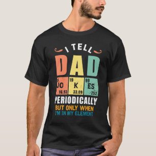 I Tell Dad Jokes Periodically But Only When Im My T-Shirt