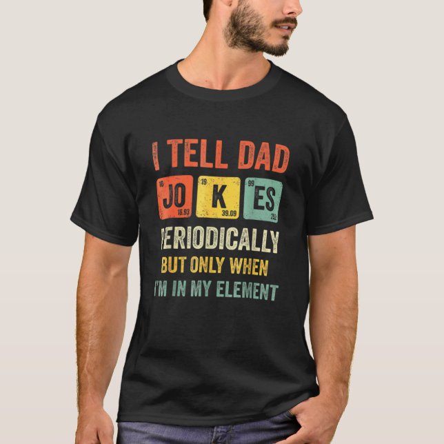 I Tell Dad Jokes Periodically But Only When Im My  T-Shirt (Front)
