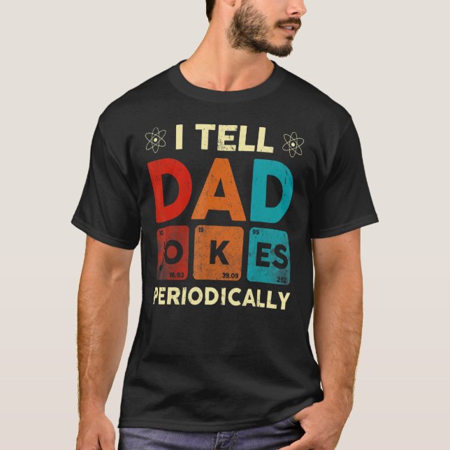 I Tell Dad Jokes Periodically But Only When I'm My T-Shirt (Front)