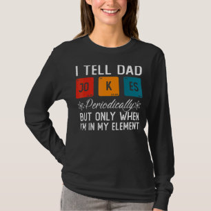 I Tell Dad Jokes Periodically But Only When I'm My T-Shirt
