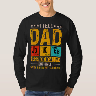 I Tell Dad Jokes Periodically But Only When I'm My T-Shirt