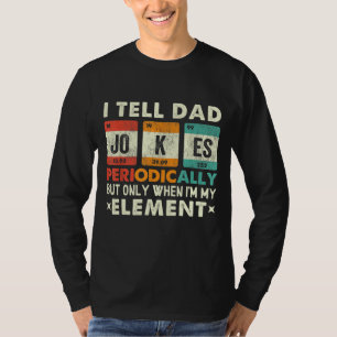 I Tell Dad Jokes Periodically But Only When I'm My T-Shirt