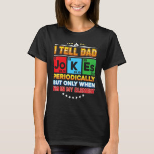I Tell Dad Jokes Periodically But Only When I'm My T-Shirt