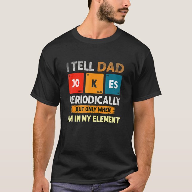 I Tell Dad Jokes Periodically But Only When I'm My T-Shirt (Front)