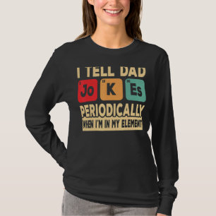 I Tell Dad Jokes Periodically But Only When I'm My T-Shirt