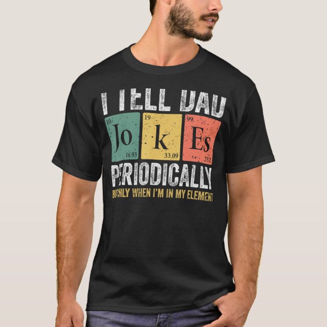 I Tell Dad Jokes Periodically But Only When I'm My T-Shirt (Front)
