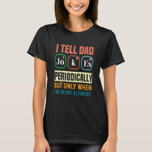 I Tell Dad Jokes Periodically But Only When Im My T-Shirt