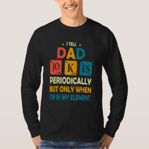 I Tell Dad Jokes Periodically But Only When Im My T-Shirt