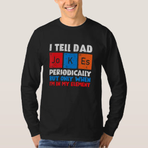 I Tell Dad Jokes Periodically But Only When Im The T-Shirt