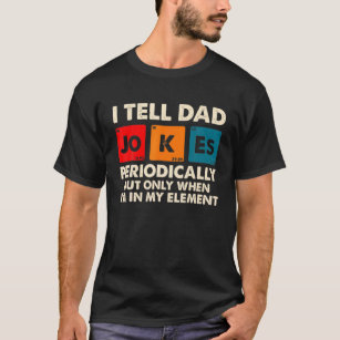 I Tell Dad Jokes Periodically But Only When In My T-Shirt